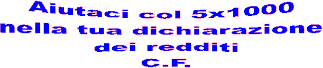 Aiutaci col 5x1000 
nella tua dichiarazione 
dei redditi
C.F.